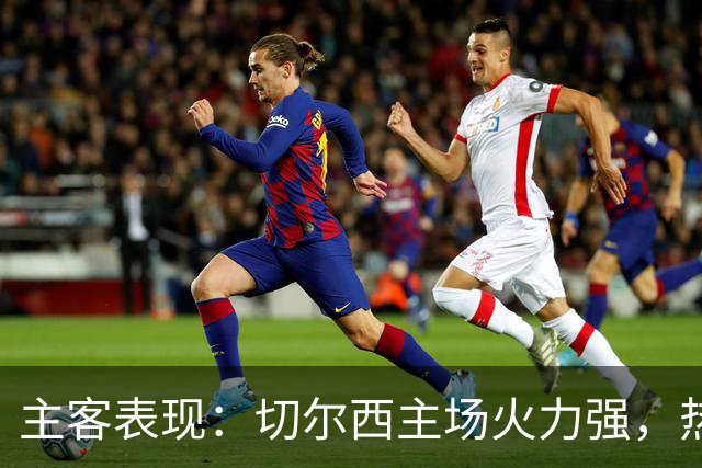 主客表现：切尔西主场火力强，热刺客场偏弱