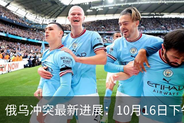 俄乌冲突最新进展：10月16日下午最新消息