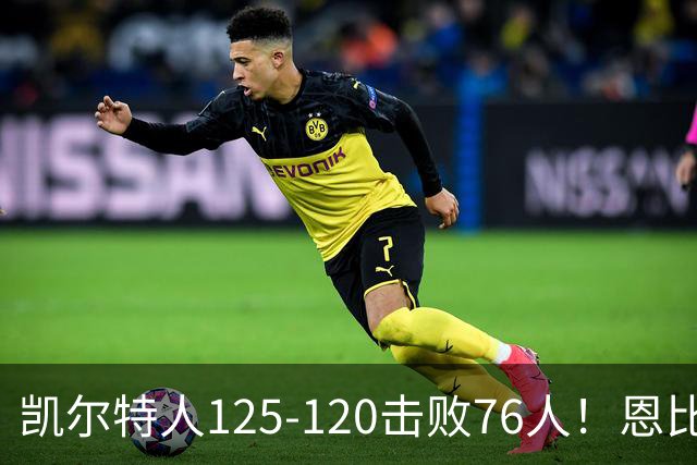 凯尔特人125-120击败76人！恩比德27分，詹姆斯7助，此战看到4个事实