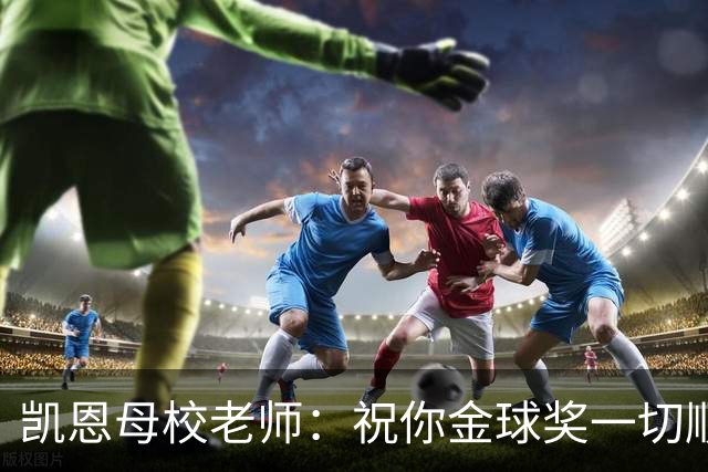凯恩母校老师：祝你金球奖一切顺利，全体师生为你感到无比自豪