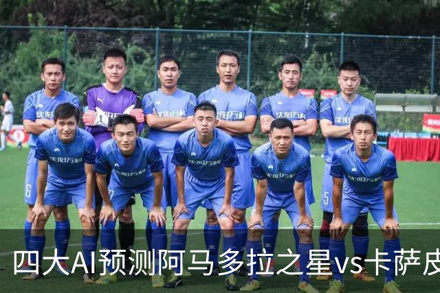四大AI预测阿马多拉之星vs卡萨皮亚：三家看好主胜
