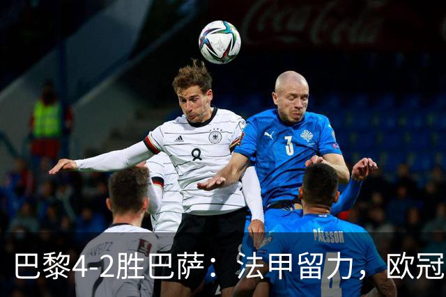 巴黎4-2胜巴萨：法甲留力，欧冠三连胜显冠军成色