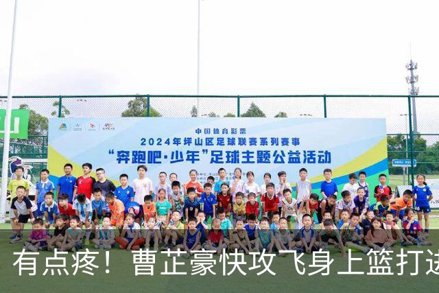 有点疼！曹芷豪快攻飞身上篮打进，落地后腰部撞到广告牌