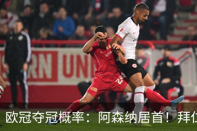 欧冠夺冠概率：阿森纳居首！拜仁曼城紧追 曼联第9