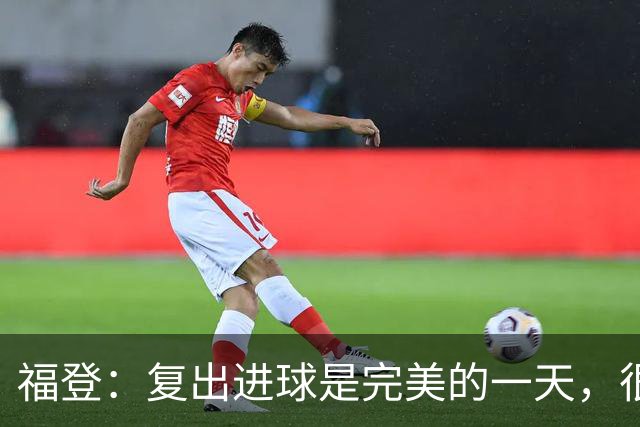 福登：复出进球是完美的一天，很高兴用进球回报主教练的信任