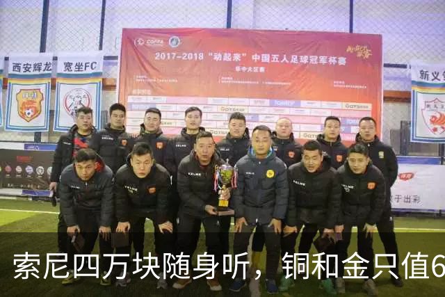 索尼四万块随身听，铜和金只值600块