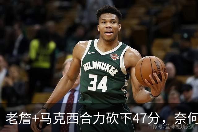 老詹+马克西合力砍下47分，奈何布朗挖坑