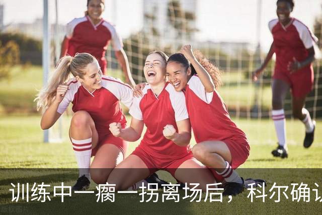 训练中一瘸一拐离场后，科尔确认库里只是扭了脚踝