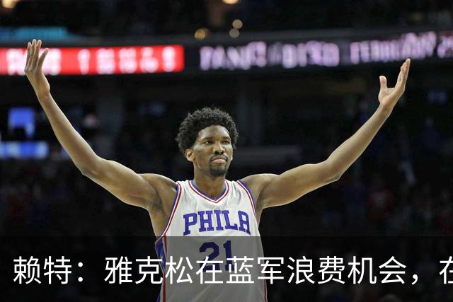 赖特：雅克松在蓝军浪费机会，在维拉取得爆发
