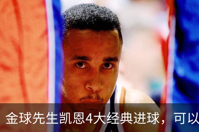 金球先生凯恩4大经典进球，可以教给中国足球什么？