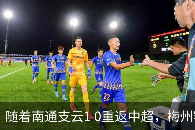 随着南通支云1 0重返中超，梅州客家1 4降级，南京5 2暂逃降级，中甲积分榜更新！
