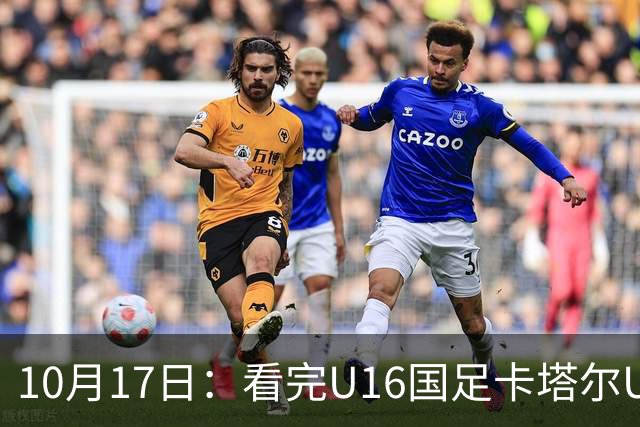 10月17日：看完U16国足卡塔尔U17，不得不承认的5个真相，连续过掉五人太精彩