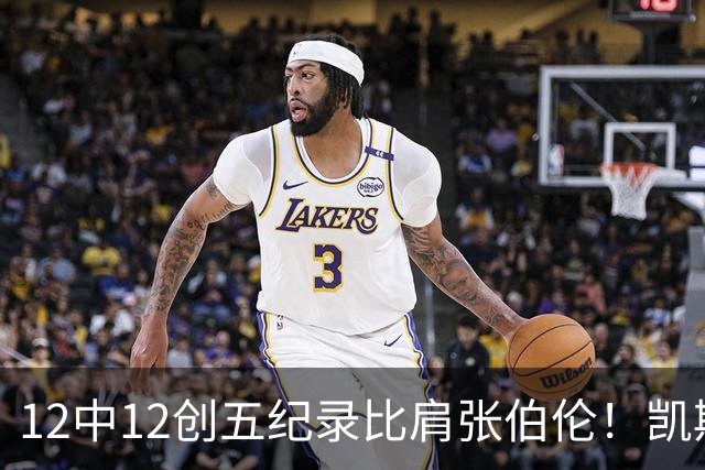 12中12创五纪录比肩张伯伦！凯斯勒湖人首秀完美 2首轮+2互换还贵吗？