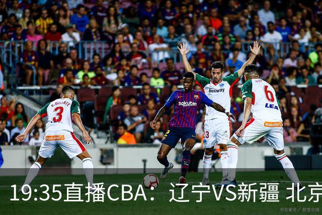 19:35直播CBA：辽宁VS新疆 北京VS广州等7场