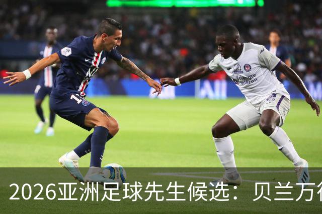 2026亚洲足球先生候选：贝兰万德、布赖坎、达瓦萨里